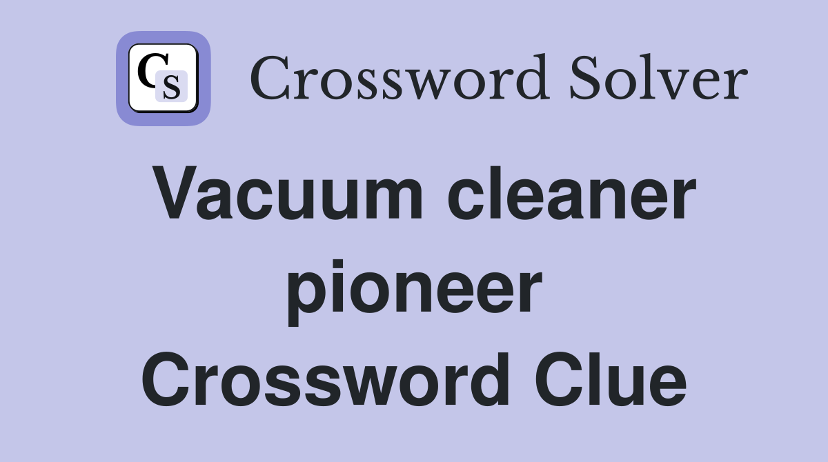 Vacuum cleaner pioneer Crossword Clue