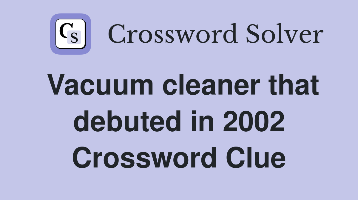 Vacuum cleaner that debuted in 2002 Crossword Clue