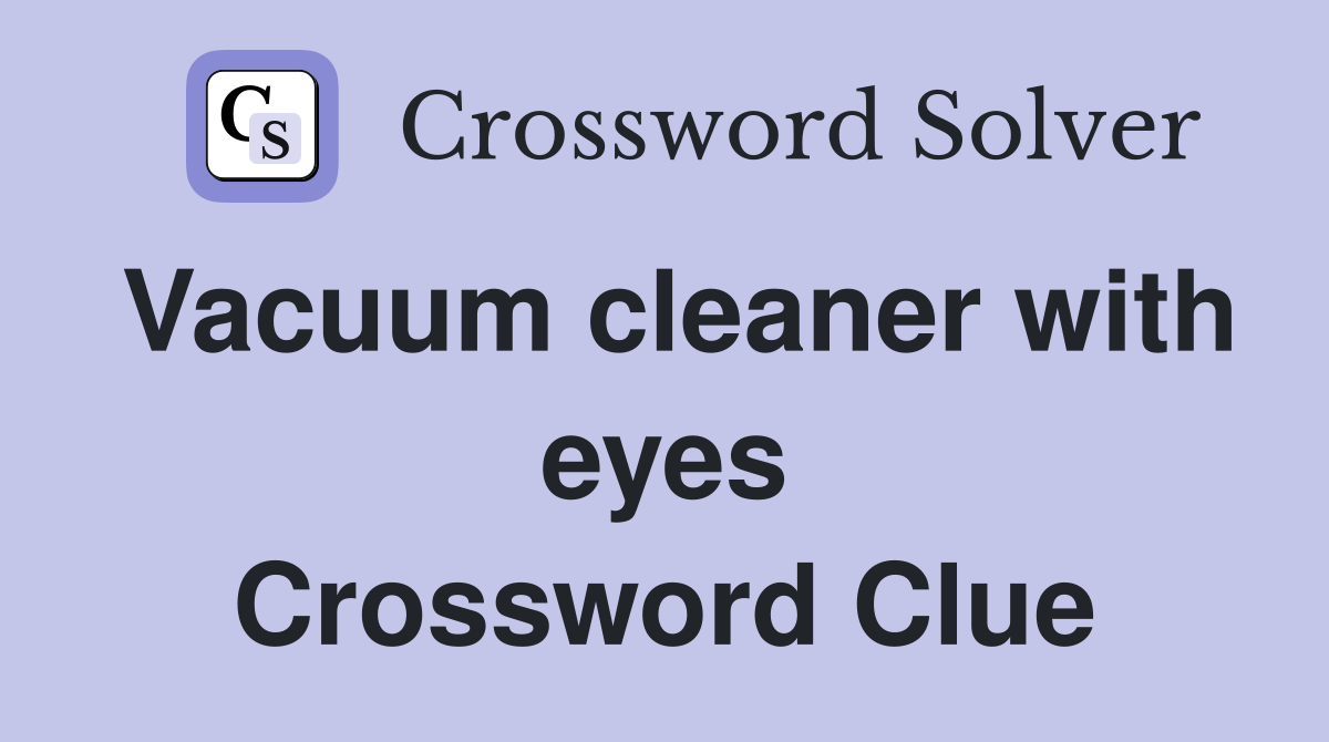 Vacuum cleaner with eyes Crossword Clue