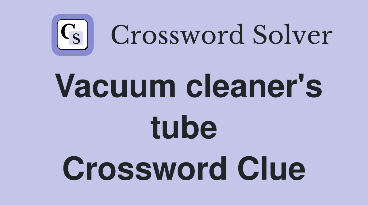 Vacuum cleaner's tube Crossword Clue