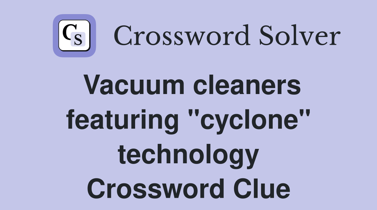 Vacuum cleaners featuring "cyclone" technology Crossword Clue