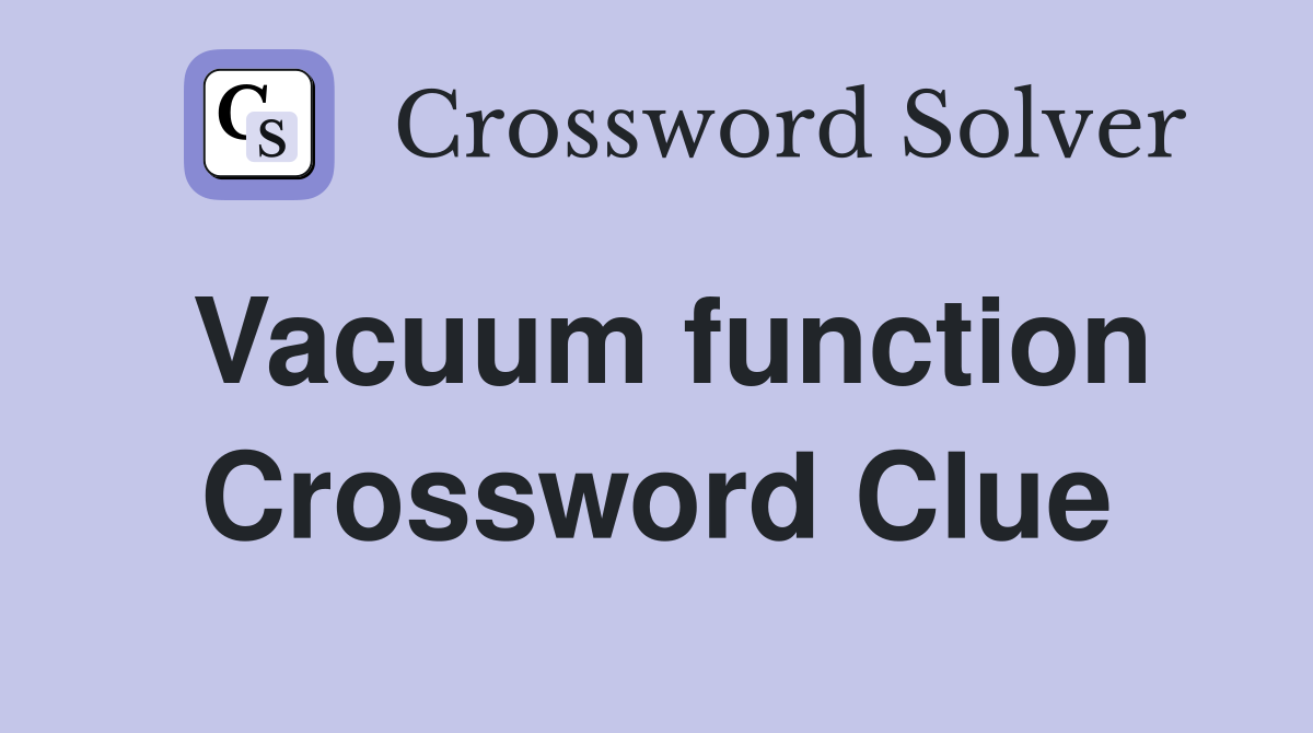 Vacuum function Crossword Clue