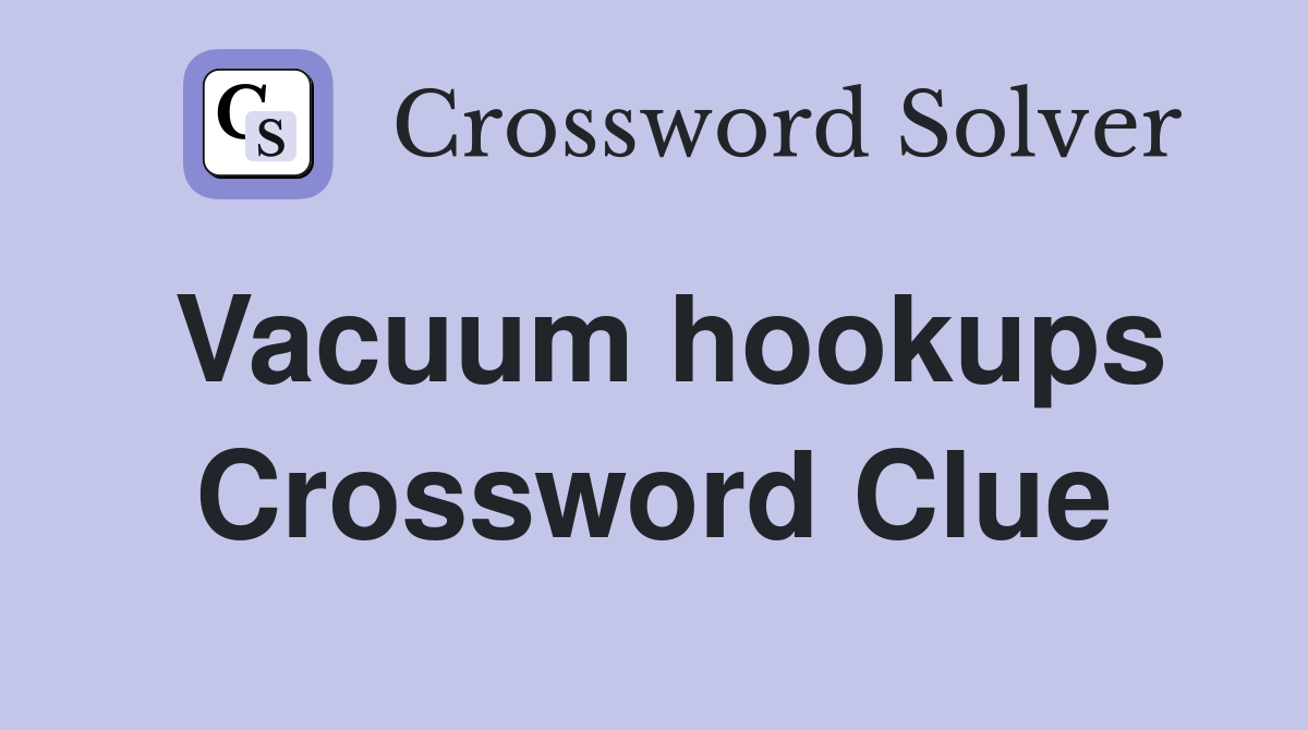 Vacuum hookups Crossword Clue