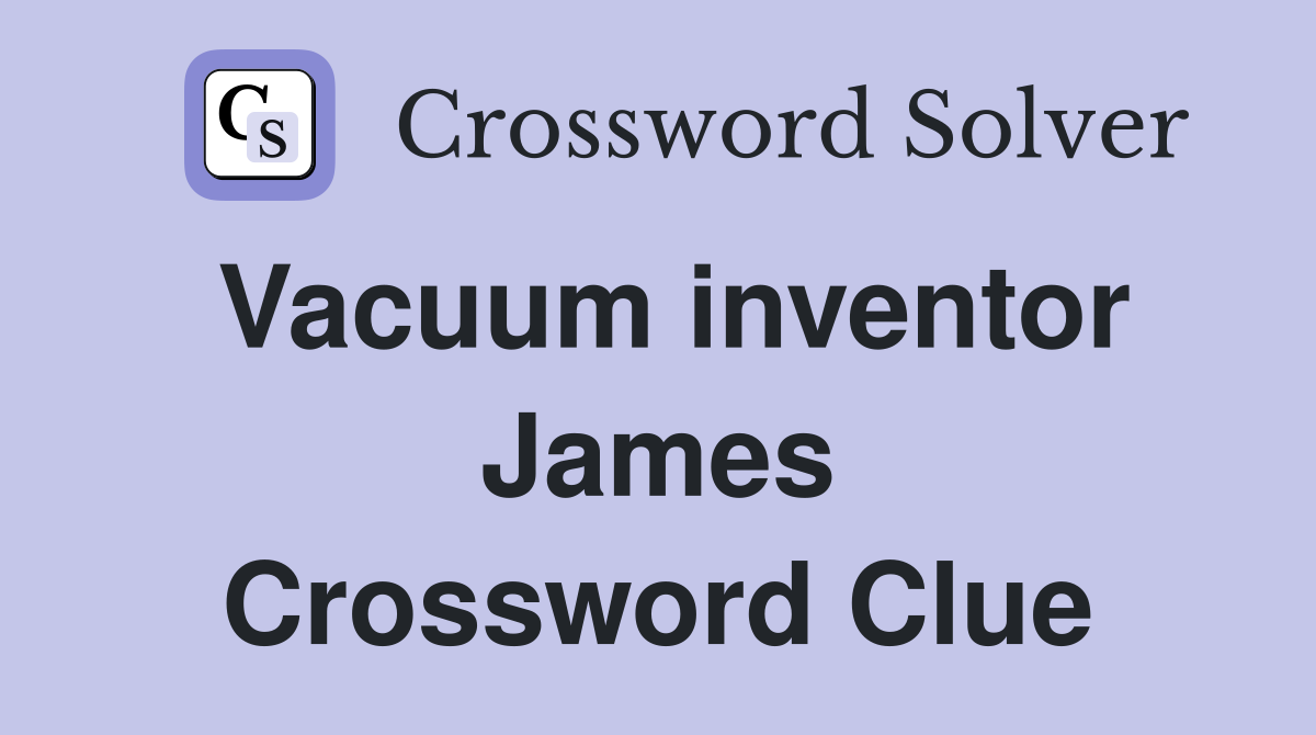 Vacuum inventor James Crossword Clue