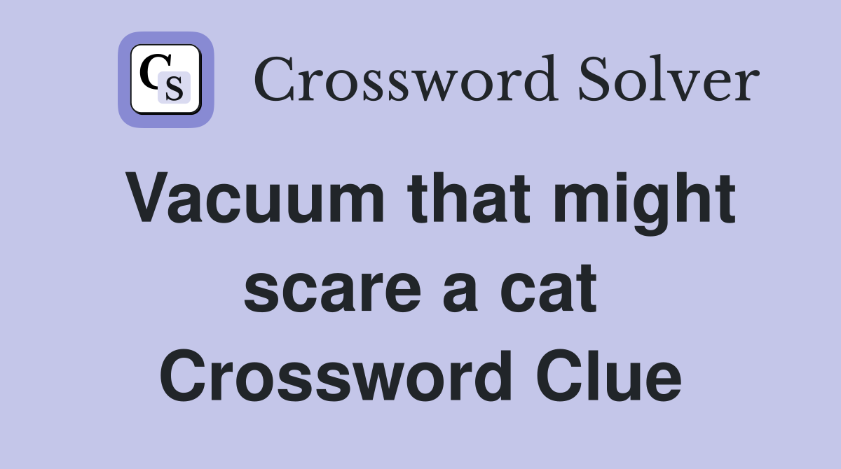 Vacuum that might scare a cat Crossword Clue