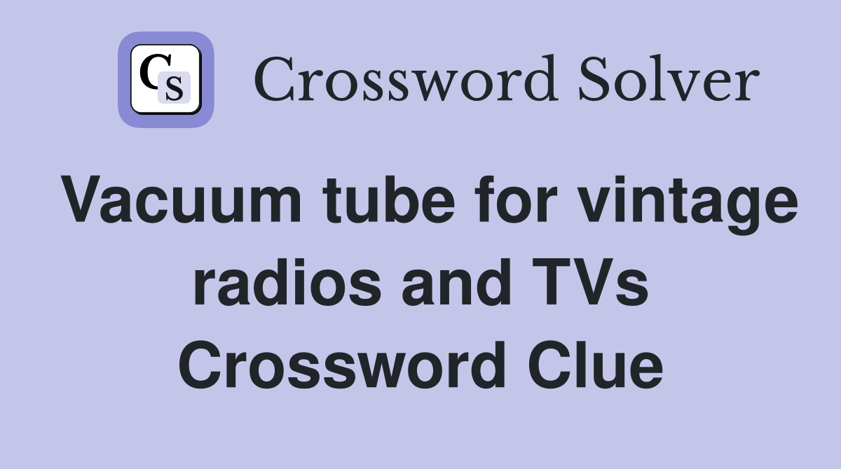 Vacuum tube for vintage radios and TVs Crossword Clue