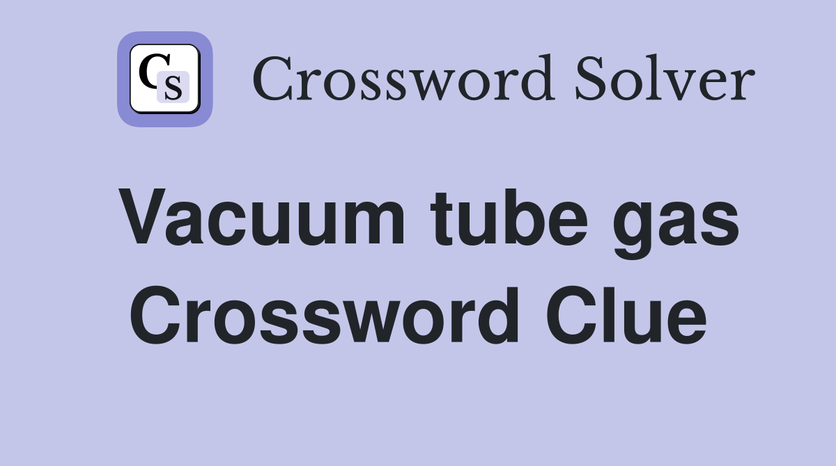 Vacuum tube gas Crossword Clue