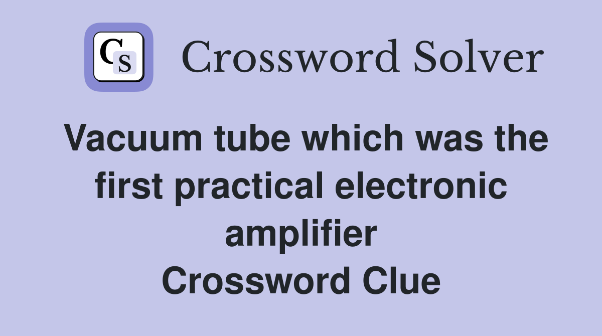Vacuum tube which was the first practical electronic amplifier Crossword Clue