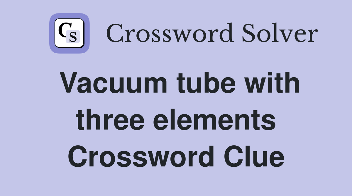 Vacuum tube with three elements Crossword Clue