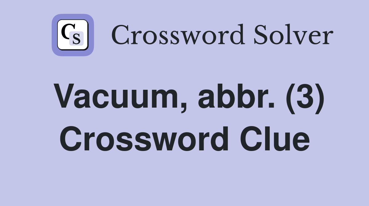 Vacuum, abbr. (3) Crossword Clue