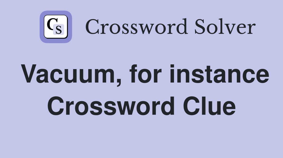 Vacuum, for instance Crossword Clue