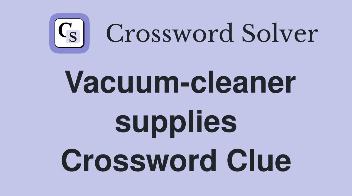 Vacuum-cleaner supplies Crossword Clue