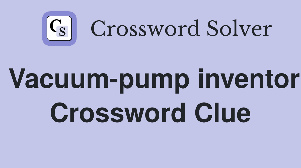 Vacuum-pump inventor Crossword Clue