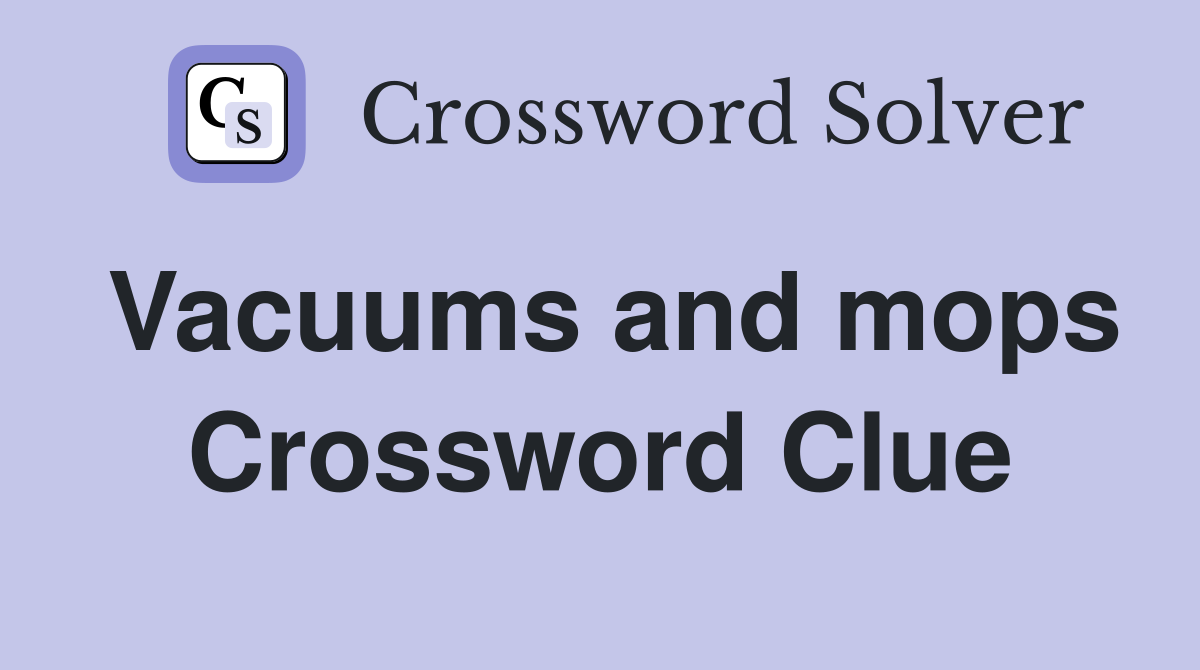 Vacuums and mops Crossword Clue