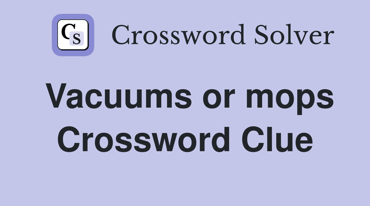 Vacuums or mops Crossword Clue