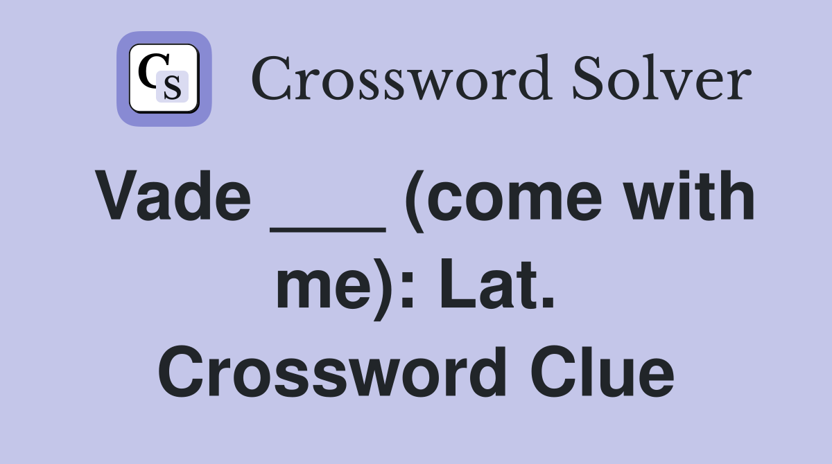 Vade ___ (come with me): Lat. Crossword Clue