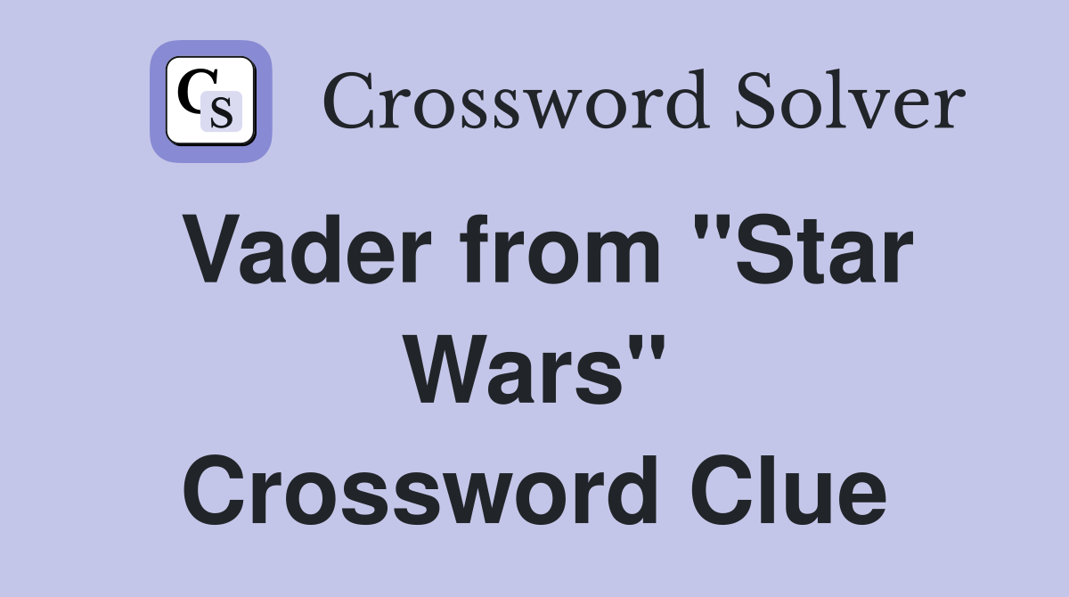 Vader from "Star Wars" Crossword Clue