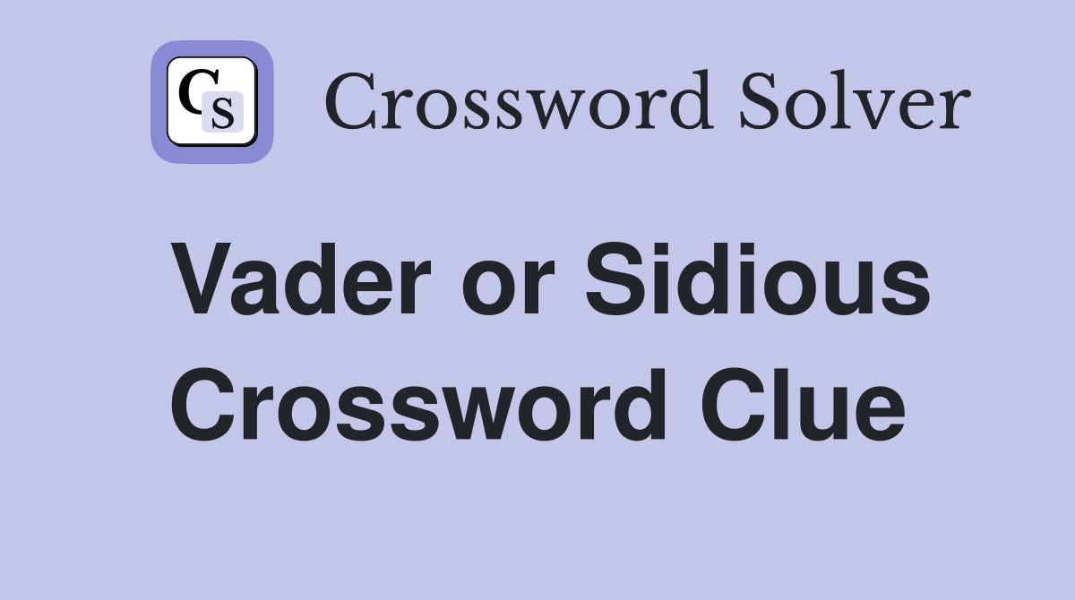 Vader or Sidious Crossword Clue