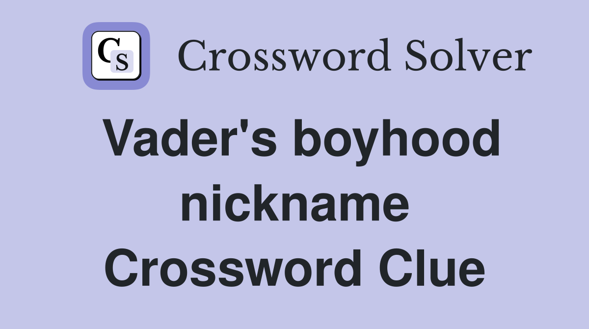 Vader's boyhood nickname Crossword Clue