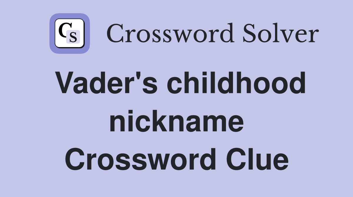 Vader's childhood nickname Crossword Clue