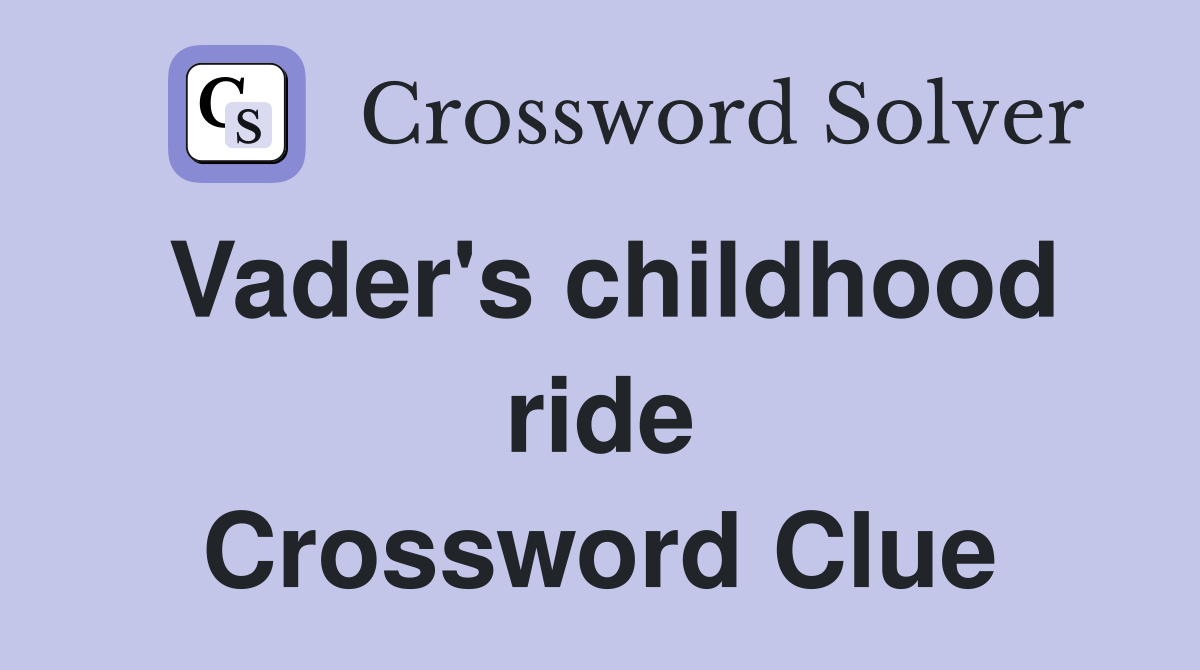 Vader's childhood ride Crossword Clue