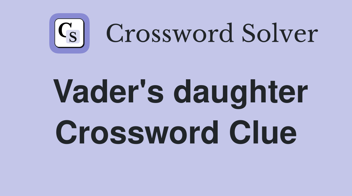Vader's daughter Crossword Clue