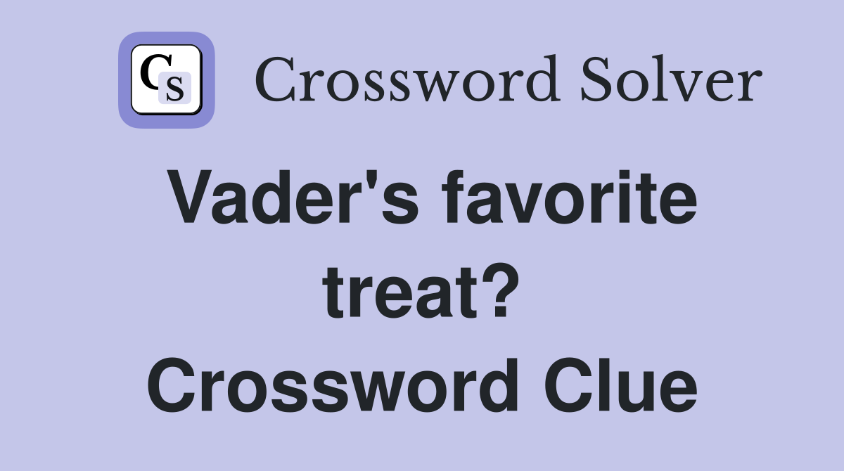 Vader's favorite treat? Crossword Clue