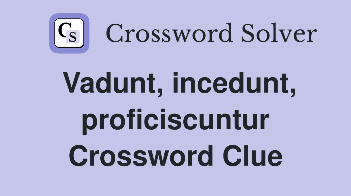 Vadunt, incedunt, proficiscuntur Crossword Clue