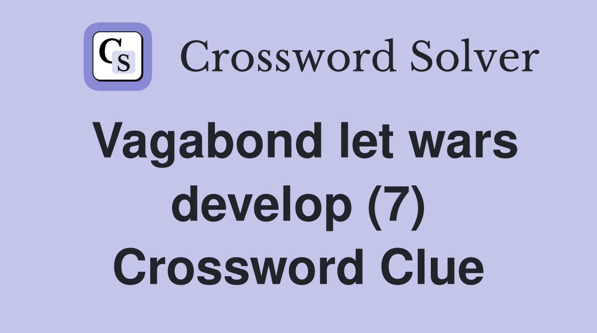 Vagabond let wars develop (7) Crossword Clue