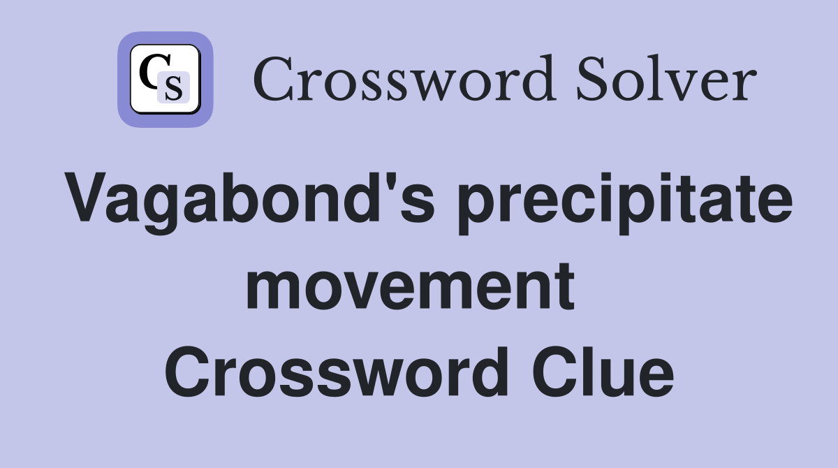 Vagabond's precipitate movement  Crossword Clue