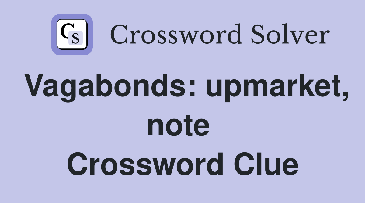 Vagabonds: upmarket, note  Crossword Clue