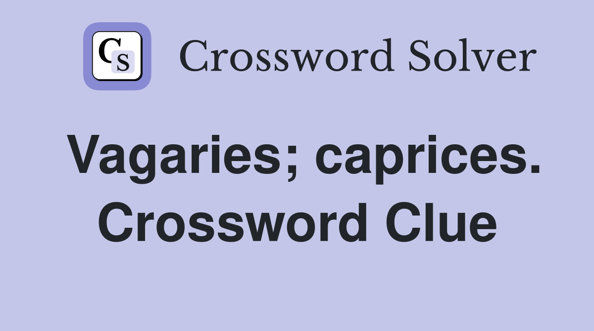 Vagaries; caprices. Crossword Clue
