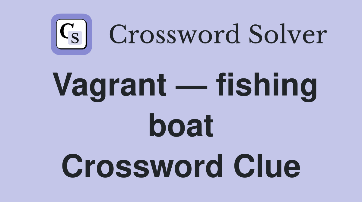 Vagrant — fishing boat Crossword Clue