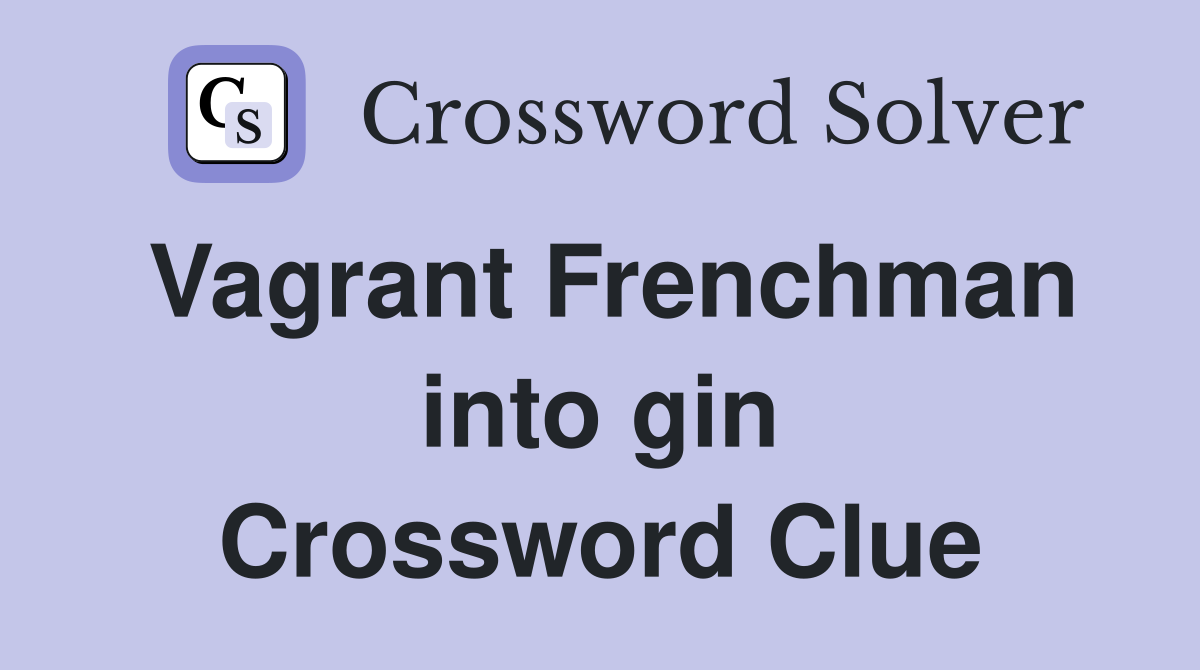Vagrant Frenchman into gin Crossword Clue
