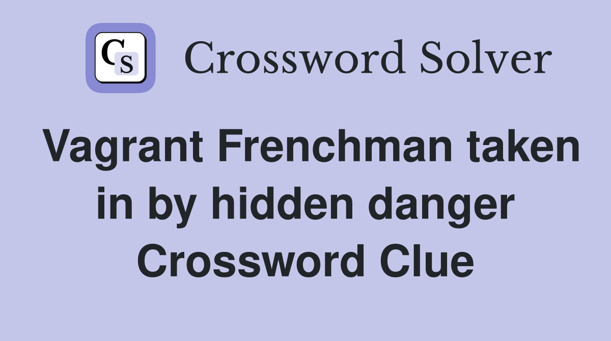 Vagrant Frenchman taken in by hidden danger Crossword Clue