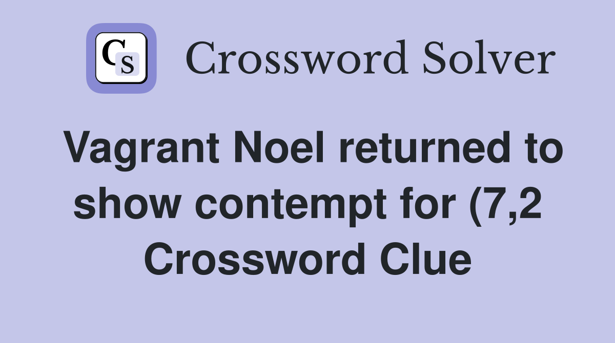 Vagrant Noel returned to show contempt for (7 2) Crossword Clue Vagrant Noel returned to show contempt for (7 2) Crossword Clue