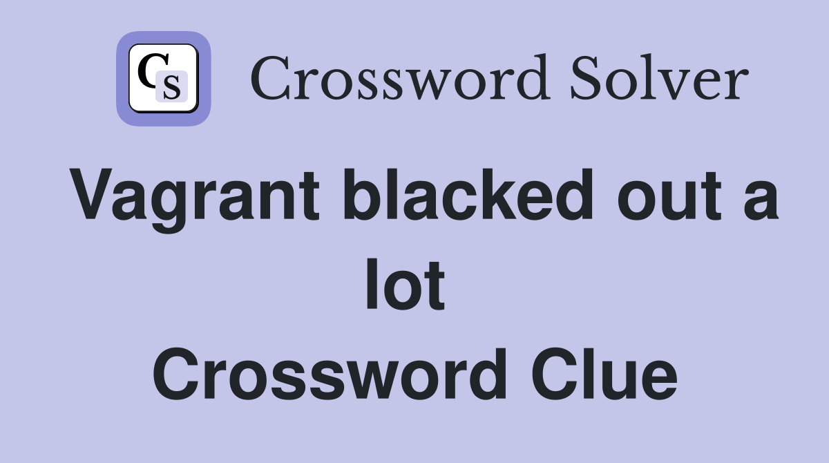 Vagrant blacked out a lot  Crossword Clue