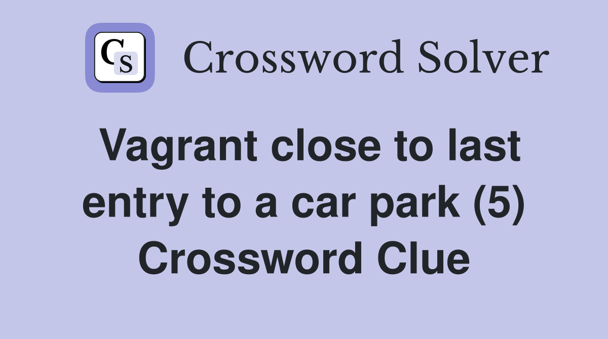 Vagrant close to last entry to a car park (5) Crossword Clue