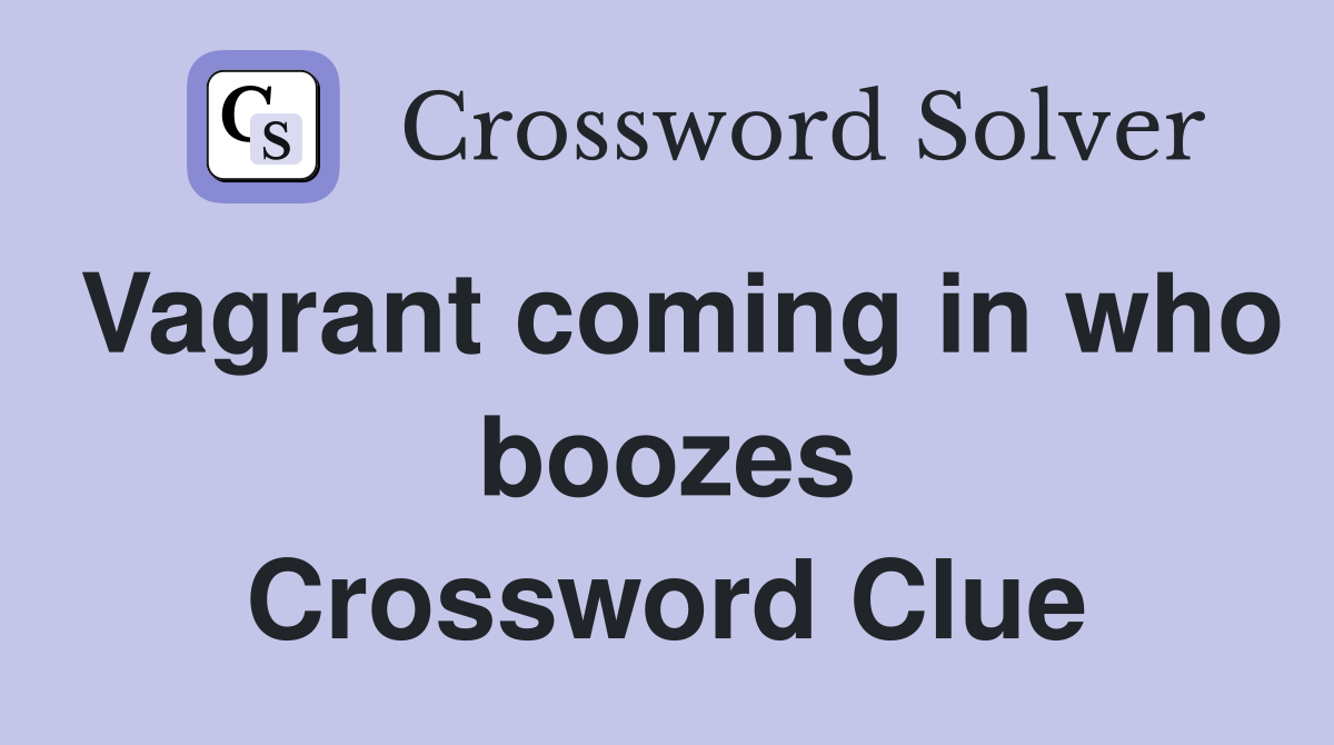 Vagrant coming in who boozes Crossword Clue