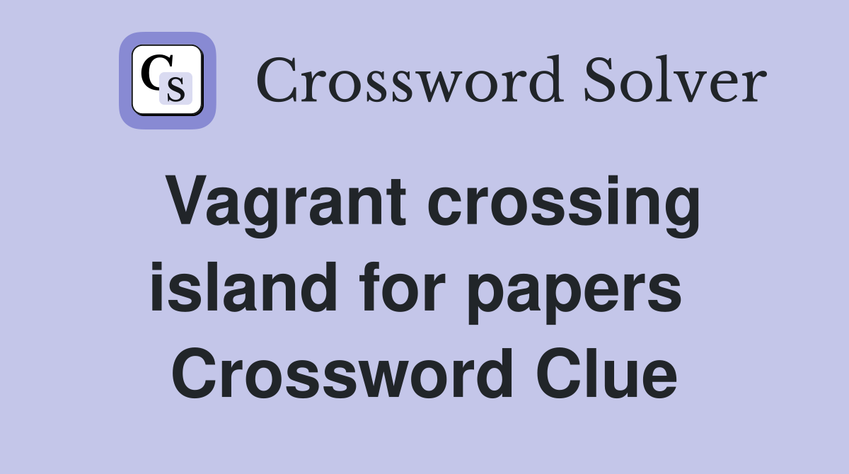 Vagrant crossing island for papers  Crossword Clue