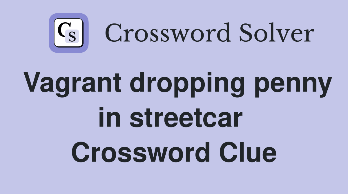 Vagrant dropping penny in streetcar  Crossword Clue