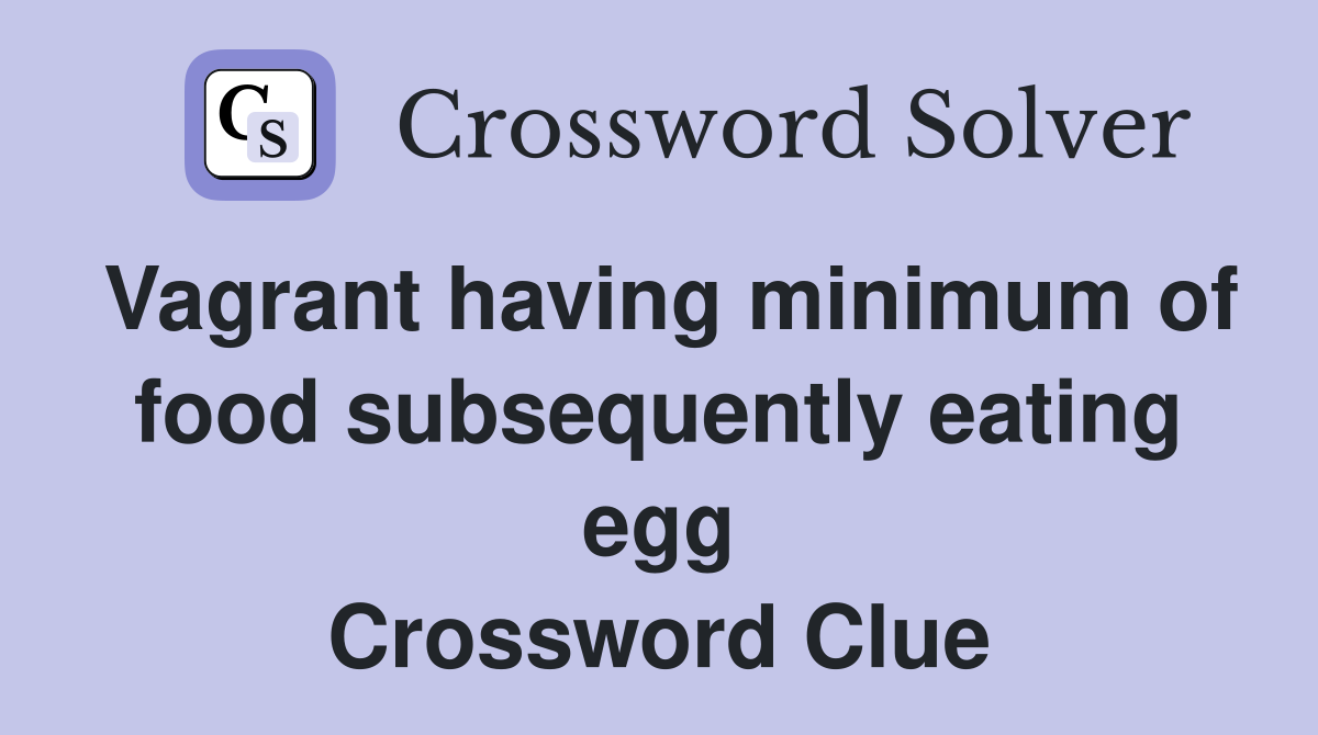 Vagrant having minimum of food subsequently eating egg Crossword Clue