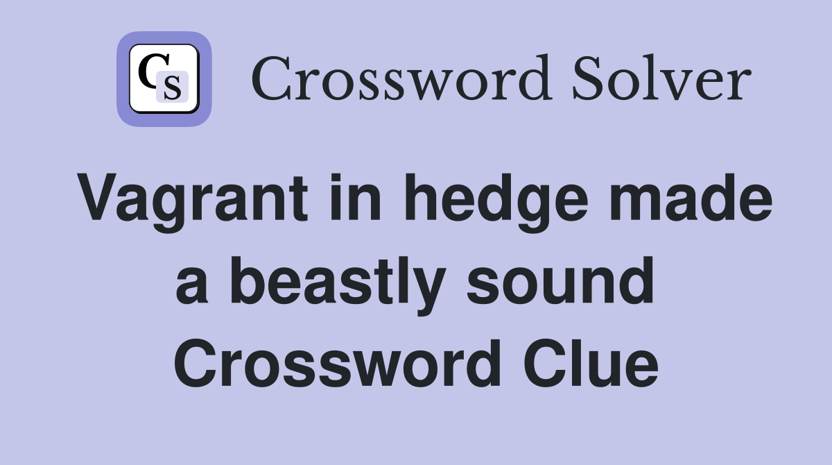 Vagrant in hedge made a beastly sound Crossword Clue