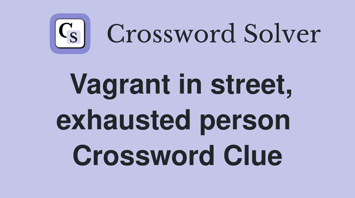 Vagrant in street, exhausted person  Crossword Clue