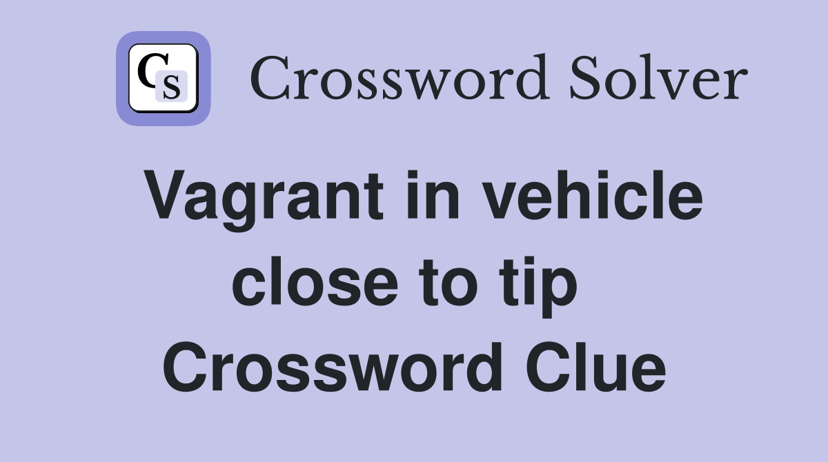 Vagrant in vehicle close to tip  Crossword Clue