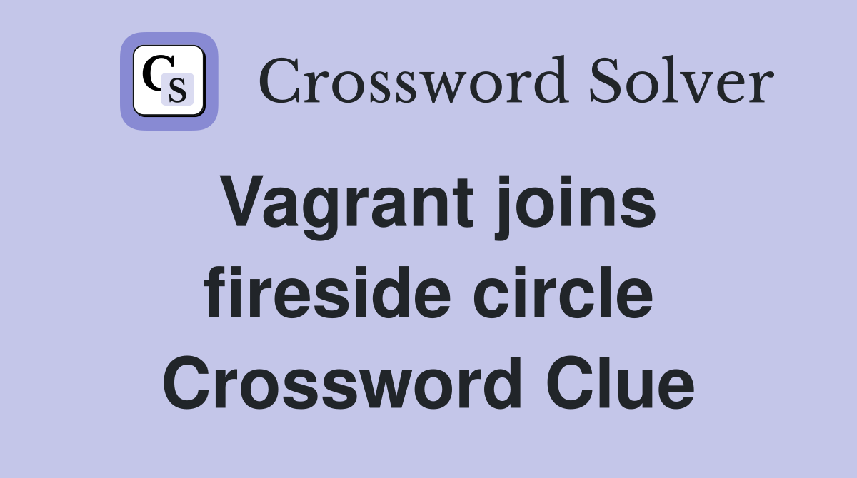 Vagrant joins fireside circle Crossword Clue