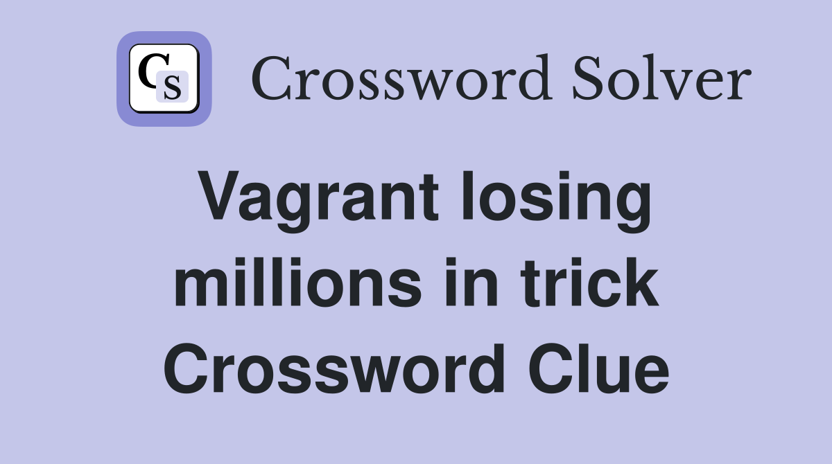 Vagrant losing millions in trick Crossword Clue