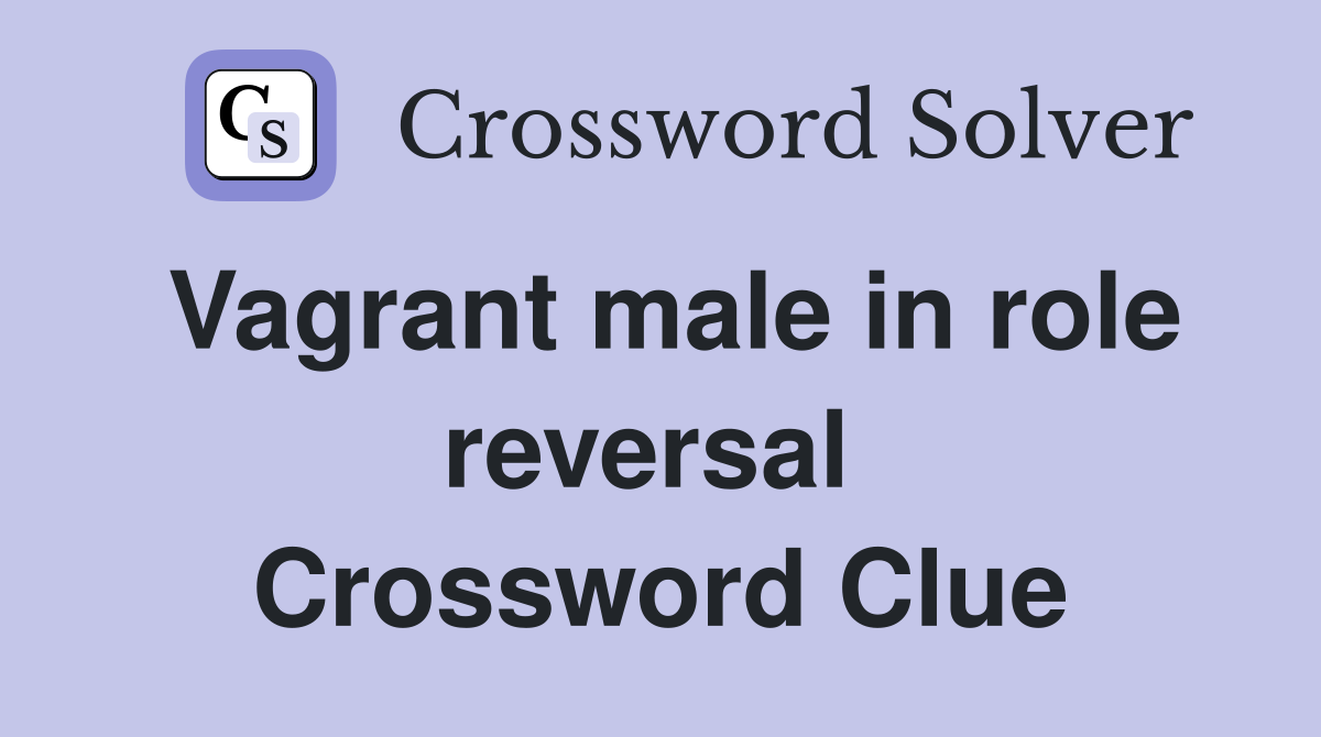 Vagrant male in role reversal  Crossword Clue