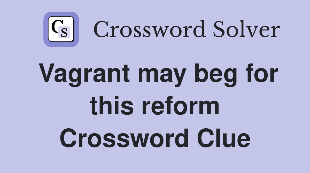 Vagrant may beg for this reform Crossword Clue