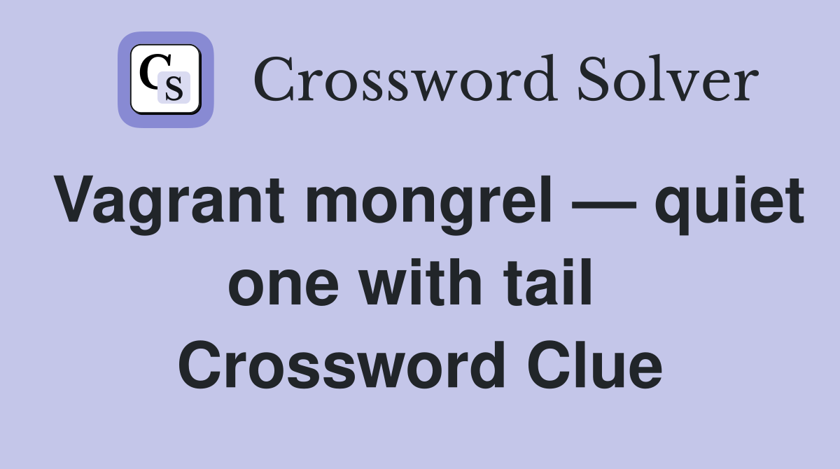 Vagrant mongrel — quiet one with tail  Crossword Clue